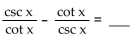 Complete the equation so the result is an identity. - 