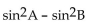 Identify the equation as either an identity or not. -sin (A + B) sin (A - B)