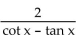 Prove the identity. -tan 2x =  