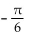 <strong>Convert the degree measure to radian measure. Give the exact answer. -30°</strong> A) B) C) D)