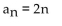 <strong>Write a formula for the nth term of the infinite sequence. Do not use a recursion formula. 2, 4, 8, 16, 32, . . .</strong> A) B) C) D)