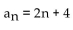 <strong>Write a formula for the nth term of the arithmetic sequence. Do not use a recursion formula. 4, 6, 8, 10, 12, . . .</strong> A) B) C) D)