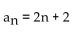 <strong>Write a formula for the nth term of the arithmetic sequence. Do not use a recursion formula. 4, 6, 8, 10, 12, . . .</strong> A) B) C) D)