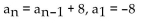 <strong>Write a recursion formula for the sequence. -8, -1, 6, 13, . . .</strong> A) B) C) D)