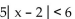Solve the absolute value inequality. Write the solution set using interval notation. -5  