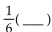 <strong>Complete the statement using the indicated property.   = 1, multiplicative inverse</strong> A) 36 B) -1 C) 6 D) 1 <div style=padding-top: 35px> 