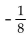 <strong>Evaluate the expression without a calculator.  </strong> A) 8 B) - 8 C)   D)   <div style=padding-top: 35px> 