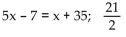 <strong>Set up an equation that can be used to solve the problem. Solve the equation and answer the question asked. Seven more than five times a number is that number increased by 35.</strong> A) B) C) 5x + 7 = x + 35; 7 D)