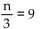 <strong>Find the reciprocal. </strong> A) n = 3 B) n = 27 C) n = 12 D) n = 11