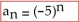 <strong>Write the first five terms of the sequence whose nth term is shown. </strong> A) 5, 25, 125, 625, 3125 B) -5, -10, -15, -20, -25 C) 25, -125, 625, -3125, 15,625 D) -5, 25, -125, 625, -3125