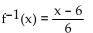 <strong>Determine whether the given function is one-to-one. If it is one-to-one, find its inverse function. f(x) = 6x + 6</strong> A) B) C) D) not a one-to-one function
