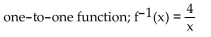 <strong>Determine whether the given function is one-to-one. If it is one-to-one, find its inverse function. f(x) = 4x</strong> A) B) C) D) not a one-to-one function