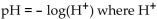 Solve the problem. -The pH of a solution ranges from 0 to 14. An acid has a pH less than 7. Pure water is neutral and has a pH of 7. The pH of a solution is given by   represents the concentration of the hydrogen ions in The solution in moles per liter. Find the pH if the hydrogen ion concentration is  