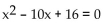 <strong>Write an equation that has the given solutions. -8, -2</strong> A) B) C) D)