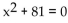 <strong>Write an equation that has the given solutions. -9i, 9i</strong> A) B) C) D)