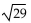<strong>Evaluate the radical expression if it is a real number. Use a calculator to approximate irrational numbers to the nearest hundredth. If the expression is not a real number, so state. </strong> A) 5 B) 5.39 C) 5.4 D) not a real number