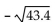 <strong>Evaluate the radical expression if it is a real number. Use a calculator to approximate irrational numbers to the nearest hundredth. If the expression is not a real number, so state. </strong> A) -6.58 B) 6.59 C) -6.59 D) not a real number