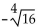 <strong>Evaluate the radical expression if it is a real number. Use a calculator to approximate irrational numbers to the nearest hundredth. If the expression is not a real number, so state. </strong> A) -16 B) -2 C) -8 D) not a real number