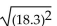 <strong>Use absolute value to evaluate. </strong> A) -18.3 B) 334.89 C) 18.3 D) not a real number
