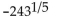 <strong>Evaluate if possible. If the expression is not a real number, so state. </strong> A) 243 B) 81 C) -27 D) -3