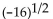 <strong>Evaluate if possible. If the expression is not a real number, so state. </strong> A) -4 B) 4 C) 256 D) not a real number