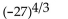 <strong>Evaluate if possible. If the expression is not a real number, so state. </strong> A) -81 B) 729 C) 81 D) not a real number