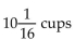 <strong>Solve the problem. It requires cups of concentrate per quart of water to make a certain juice. How many cups are needed to make quarts of juice?</strong> A) B) 161 cups C) D)