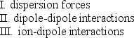 <strong>Which of the following is defined as the attractive forces between polar molecules? </strong> A) I and III B) II only C) III only D) I, II, and III E) I only