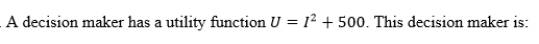<strong> </strong> A)risk-averse. B)risk-neutral. C)risk-loving. D)risk-gaining.