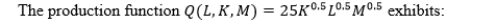 <strong> </strong> A)decreasing returns to scale. B)constant returns to scale. C)increasing returns to scale. D)either decreasing or constant returns to scale, but more information is needed to determine which one.