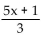 <strong>Simplify. </strong> A) B) C) 5x + 1 D)