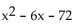 <strong>Factor. </strong> A) (x - 6)(x + 1) B) Prime C) (x - 6)(x + 12) D) (x + 6)(x - 12)