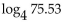 Use a calculator and the change-of-base formula to find the logarithm to four decimal places. -