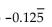 <strong>Convert to decimal notation. - </strong> A) B) C) -0.125 D) 0.125