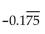 <strong>Convert to decimal notation. - </strong> A) B) -0.175 C) D) -0.18
