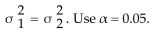 <strong>Find the critical valuevalue, to test the claim that Two samples are random, independent, and come from populations that are normal. The sample statistics are given below. Assume that </strong> A)-1.701 B)2.467 C)-1.313 D)0.683