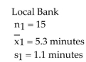 A local bank claims that the waiting time for its customers to be served is the lowest in the area. A competitorʹs bank checks the waiting times at both banks. Assume the samples are random and independent, and the populations are normally distributed. Test the local bankʹs claim: (a)assuming that assuming that