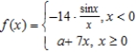 <strong>Find the constant a such that the function Is continuous on the entire real line. </strong> A) 1 B) -7 C) 7 D) 14 E) -14