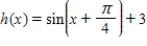 <strong>Specify a sequence of transformations for the function that will yield the graph of h from the graph of the function f(x) = sinx. </strong> A) The function is a horizontal shift unit to the right, followed by a vertical shift 3 units downwards. B) The function is a horizontal shift unit to the left, followed by a vertical shift 3 units upwards. C) The function is a horizontal shift unit to the left, followed by a horizontal shift 3 units to the right. D) The function is a vertical shift unit downwards, followed by a horizontal shift 3 units to the right. E) The function is a vertical shift unit upwards, followed by a horizontal shift 3 units to the left.