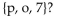 <strong>Provide an appropriate response. Which of the following is NOT a subset of the set owing is NOT a subset of the set {p, o, </strong> A) 7 B) C) D)