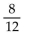 <strong>Make the indicated conversion. Assume a 360-day year as needed. 8 months to simplified fraction of a year</strong> A) B) C) D)