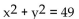 <strong>Determine if the equation specifies a function with independent variable x. If so, find the domain. If not, find a value of x to which there corresponds more than one value of y. </strong> A) A function with domain R B) Not a function; for example, when x = 0, y = ±7