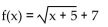 <strong>Write an equation for a function that has a graph with the given transformations. The shape of is shifted 5 units to the left. Then the graph is shifted 7 units upward.</strong> A) B) C) D)
