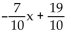 <strong>Solve the formula for the specified variable. 7x + 10y = 19 for y</strong> A) - 7x - 10y = -19 B) y = 7x - 19 C) D)