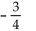 <strong>Provide an appropriate response. Find the slope of the line 3x + 4y = 11.</strong> A) B) C) D) 0