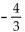 <strong>Provide an appropriate response. Find the slope of the line 3x + 4y = 11.</strong> A) B) C) D) 0