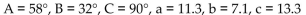 <strong>Refer to the figure and use the given information to solve the triangle. Round angles to the nearest degree and side lengths to one decimal place. B = </strong> A) B) C) D)