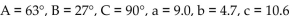 <strong>Refer to the figure and use the given information to solve the triangle. Round angles to the nearest degree and side lengths to one decimal place. A = = 4.7</strong> A) B) C) D)