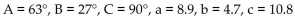 <strong>Refer to the figure and use the given information to solve the triangle. Round angles to the nearest degree and side lengths to one decimal place. A = = 4.7</strong> A) B) C) D)