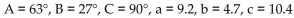 <strong>Refer to the figure and use the given information to solve the triangle. Round angles to the nearest degree and side lengths to one decimal place. A = = 4.7</strong> A) B) C) D)